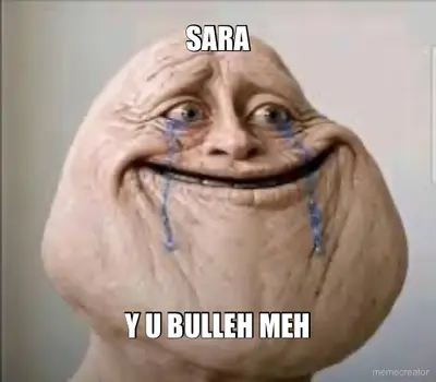SARA - Y U BULLEH MEH meme