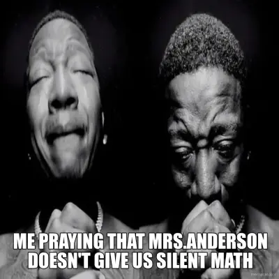 ME PRAYING THAT MRS.ANDERSON DOESN'T GIVE US SILENT MATH meme