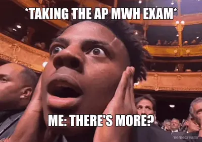 *TAKING THE AP MWH EXAM* - ME: THERE'S MORE? meme