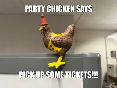 PARTY CHICKEN SAYS - PICK UP SOME TICKETS!!! meme