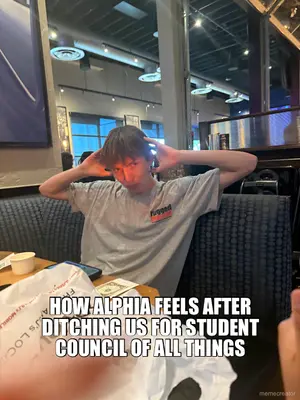 HOW ALPHIA FEELS AFTER DITCHING US FOR STUDENT COUNCIL OF ALL THINGS meme