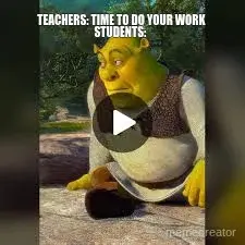 TEACHERS: TIME TO DO YOUR WORK
STUDENTS: meme