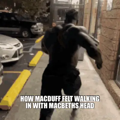 HOW MACDUFF FELT WALKING IN WITH MACBETHS HEAD meme