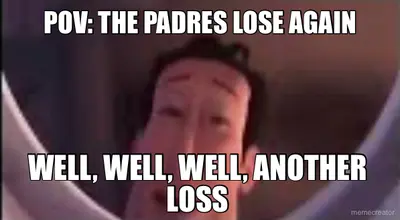 POV: THE PADRES LOSE AGAIN - WELL, WELL, WELL, ANOTHER LOSS meme