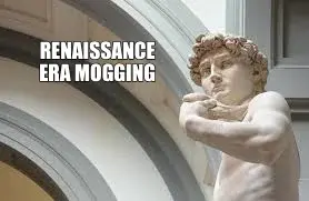 RENAISSANCE ERA MOGGING meme