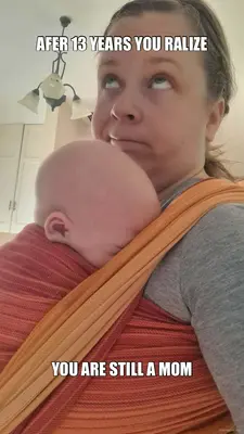 AFER 13 YEARS YOU RALIZE - YOU ARE STILL A MOM meme