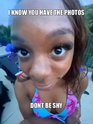 I KNOW YOU HAVE THE PHOTOS - DONT BE SHY meme