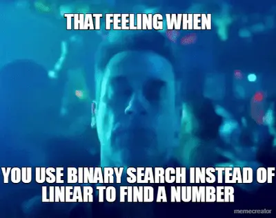 THAT FEELING WHEN - YOU USE BINARY SEARCH INSTEAD OF LINEAR TO FIND A NUMBER meme