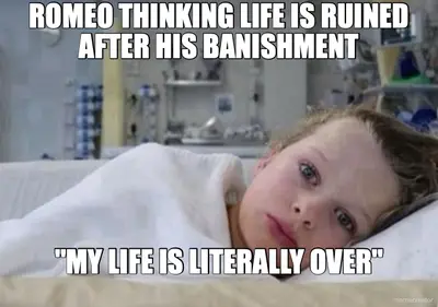 ROMEO THINKING LIFE IS RUINED AFTER HIS BANISHMENT - "MY LIFE IS LITERALLY OVER" meme