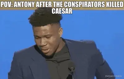POV: ANTONY AFTER THE CONSPIRATORS KILLED CAESAR meme