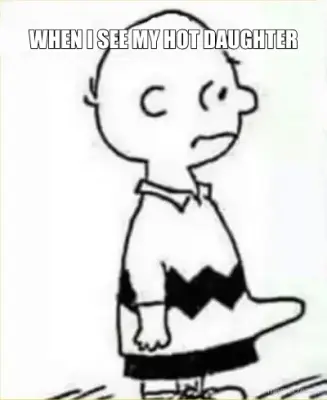 WHEN I SEE MY HOT DAUGHTER meme