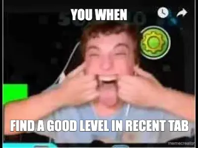 YOU WHEN - FIND A GOOD LEVEL IN RECENT TAB meme