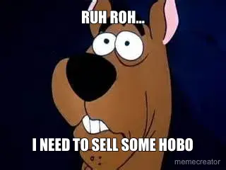 RUH ROH… - I NEED TO SELL SOME HOBO meme