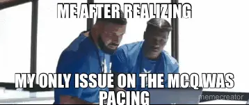 ME AFTER REALIZING - MY ONLY ISSUE ON THE MCQ WAS PACING meme