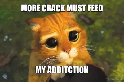 MORE CRACK MUST FEED - MY ADDITCTION meme