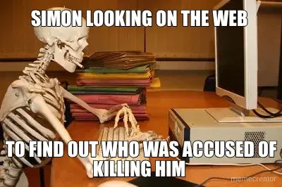 SIMON LOOKING ON THE WEB  - TO FIND OUT WHO WAS ACCUSED OF KILLING HIM meme