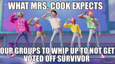 WHAT MRS. COOK EXPECTS  - OUR GROUPS TO WHIP UP TO NOT GET VOTED OFF SURVIVOR meme