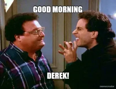 GOOD MORNING - DEREK! meme