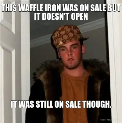 THIS WAFFLE IRON WAS ON SALE BUT IT DOESN'T OPEN - IT WAS STILL ON SALE THOUGH. meme