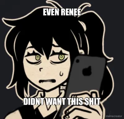 EVEN RENEE - DIDNT WANT THIS SHIT meme
