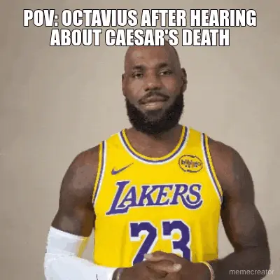 POV: OCTAVIUS AFTER HEARING ABOUT CAESAR'S DEATH meme
