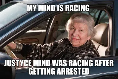 MY MIND IS RACING  — JUSTYCE MIND WAS RACING AFTER GETTING ARRESTED meme