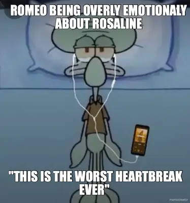 ROMEO BEING OVERLY EMOTIONALY ABOUT ROSALINE - "THIS IS THE WORST HEARTBREAK EVER" meme