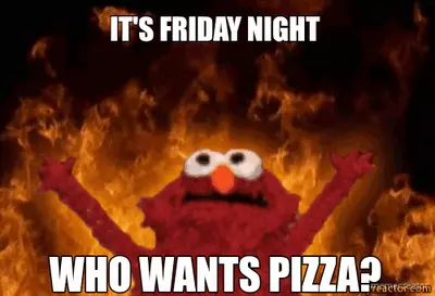 IT'S FRIDAY NIGHT  - WHO WANTS PIZZA?