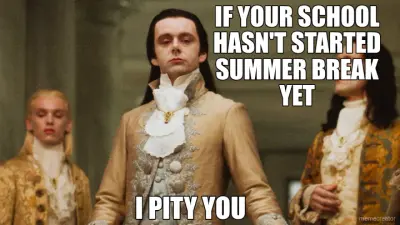 IF YOUR SCHOOL HASN'T STARTED SUMMER BREAK YET - I PITY YOU meme