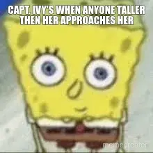 CAPT. IVY'S WHEN ANYONE TALLER
THEN HER APPROACHES HER meme
