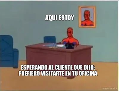 AQUI ESTOY - ESPERANDO AL CLIENTE QUE DIJO:
PREFIERO VISITARTE EN TU OFICINA meme