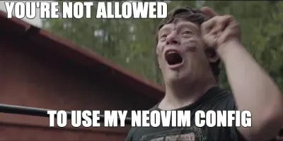 YOU'RE NOT ALLOWED — TO USE MY NEOVIM CONFIG Meme Generator — Make a ...