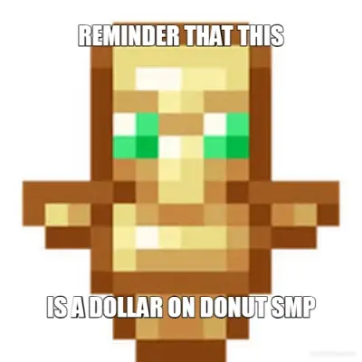 REMINDER THAT THIS - IS A DOLLAR ON DONUT SMP meme