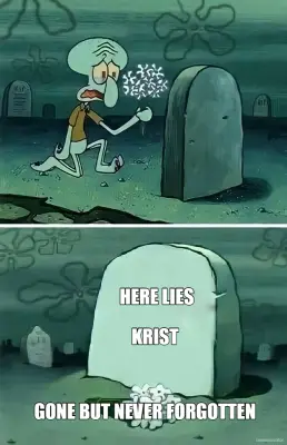 GONE BUT NEVER FORGOTTEN - HERE LIES
 
KRIST meme