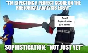 "I'M EXPECTING A PERFECT SCORE ON THE RHETORICAL ANALYSIS ESSAY" - SOPHISTICATION: "NOT JUST YET" meme