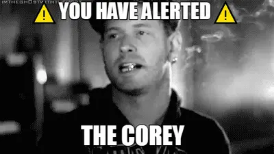 ⚠️YOU HAVE ALERTED⚠️ — THE COREY meme