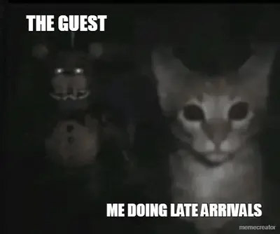 THE GUEST - ME DOING LATE ARRIVALS meme