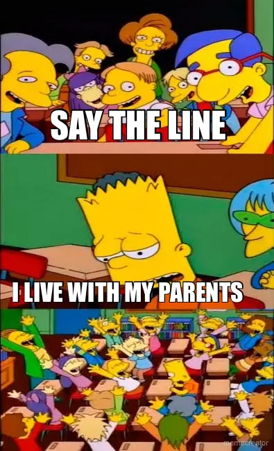 SAY THE LINE - I LIVE WITH MY PARENTS meme