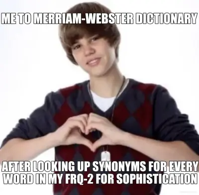 ME TO MERRIAM-WEBSTER DICTIONARY - AFTER LOOKING UP SYNONYMS FOR EVERY WORD IN MY FRQ-2 FOR SOPHISTI meme