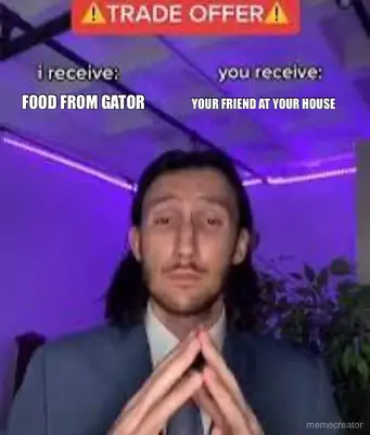 FOOD FROM GATOR  - YOUR FRIEND AT YOUR HOUSE meme