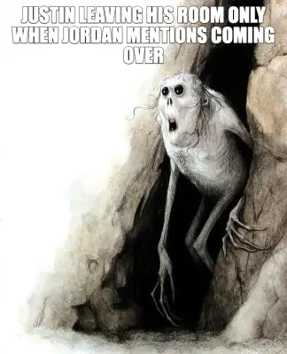 JUSTIN LEAVING HIS ROOM ONLY WHEN JORDAN MENTIONS COMING OVER meme