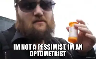 IM NOT A PESSIMIST, IM AN OPTOMETRIST meme
