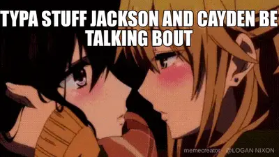 TYPA STUFF JACKSON AND CAYDEN BE TALKING BOUT meme