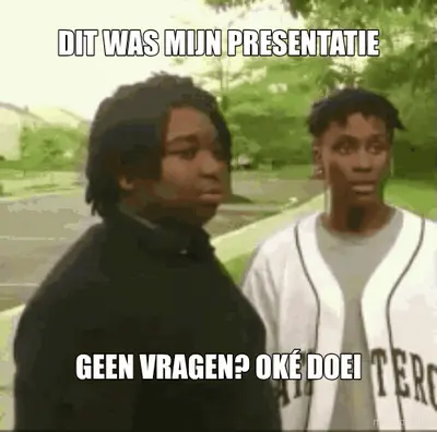 DIT WAS MIJN PRESENTATIE - GEEN VRAGEN? OKÉ DOEI meme