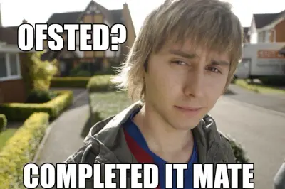 COMPLETED IT MATE — OFSTED? meme