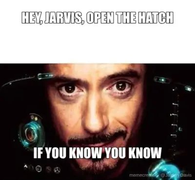 HEY, JARVIS, OPEN THE HATCH - IF YOU KNOW YOU KNOW meme
