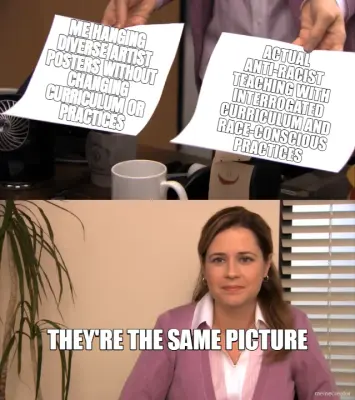 ME HANGING DIVERSE ARTIST POSTERS WITHOUT CHANGING CURRICULUM OR PRACTICES - THEY'RE THE SAME PICTUR meme