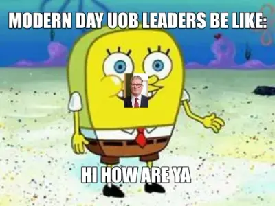 MODERN DAY UOB LEADERS BE LIKE: - HI HOW ARE YA meme