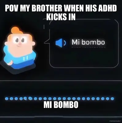 POV MY BROTHER WHEN HIS ADHD KICKS IN - MI BOMBO meme