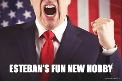 ESTEBAN'S FUN NEW HOBBY meme